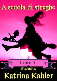 Title: A scuola di streghe: Libro 5: Fiamma, Author: Katrina Kahler