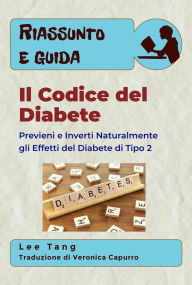 Title: Riassunto & Guida - Il Codice Del Diabete: Previeni E Inverti Naturalmente Gli Effetti Del Diabete Di Tipo 2, Author: Lee Tang