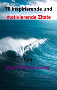 Title: 70 Inspirierende Und Motivierende Zitate: Ein Zitat Kann Dein Leben Verändern., Author: Wael El