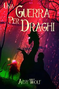 Title: Una Guerra Per Draghi: Une Aventure de Dragon Pour Jeunes Adultes, Author: Amy Wolf