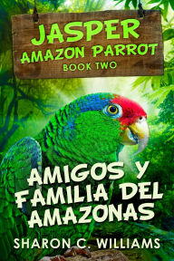 Title: Amigos y Familia del Amazonas, Author: Sharon C. Williams