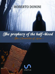 Title: The Prophecy Of The Half-Blood, Author: Roberto Donini
