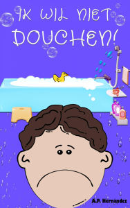 Title: Ik wil niet douchen!: Kinderboek 6 - 7 jaar, Author: A.P. Hernández