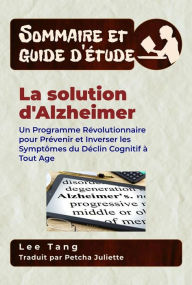 Title: Sommaire Et Guide D'Étude - La Solution D'alzheimer: Un Programme Révolutionnaire Pour Prévenir Et Inverser Les Symptômes Du Déclin Cognitif À Tout Age, Author: Lee Tang