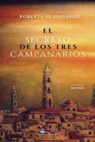 Title: El Secreto De Los Tres Campanarios, Author: Roberta Di Odoardo