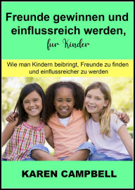 Title: Freunde gewinnen und einflussreich werden, für Kinder, Author: Karen Campbell
