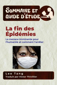 Title: Sommaire Et Guide D'Étude - La Fin Des Épidémies: La Menace Imminente Pour L'humanité Et Comment L'arrêter, Author: Lee Tang