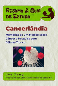 Title: Resumo & Guia De Estudo - Cancerlândia: Memórias De Um Médico Sobre Câncer E Pesquisa Com Células-Tronco, Author: Lee Tang