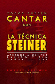 Title: La Técnica Steiner: Aprende A Cantar De Forma Rápida Y Sin Dañar Tu Voz, Author: Robert Steiner