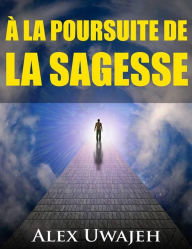 Title: À La Poursuite De La Sagesse, Author: Alex Uwajeh