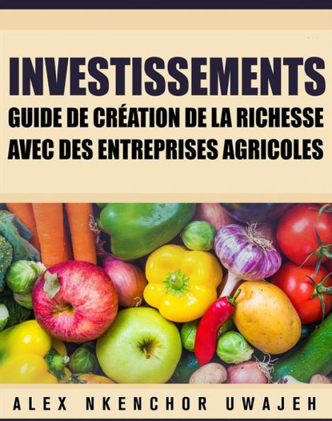 Investissements: Guide De Création De La Richesse Avec Des Entreprises Agricoles