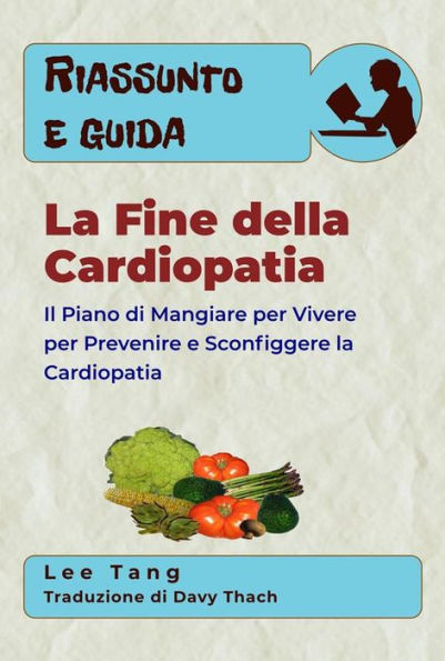 Riassunto E Guida - La Fine Della Cardiopatia: Il Piano Di Mangiare Per Vivere Per Prevenire E Sconfiggere La Cardiopatia