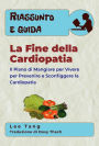 Riassunto E Guida - La Fine Della Cardiopatia: Il Piano Di Mangiare Per Vivere Per Prevenire E Sconfiggere La Cardiopatia