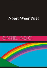 Title: Nooit Weer Nie!, Author: Gabriël Agbo