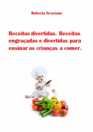 Title: Receitas Divertidas. Receitas Engraçadas E Divertidas Para Ensinar As Crianças A Comer., Author: Roberta Graziano