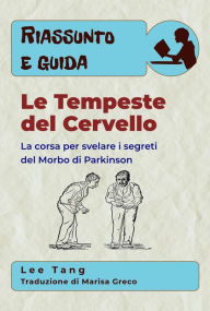 Title: Riassunto E Guida - Le Tempeste Del Cervello: La Corsa Per Svelare I Segreti Del Morbo Di Parkinson, Author: Lee Tang