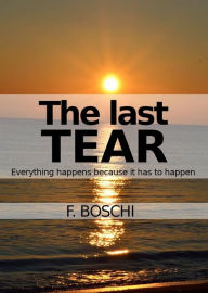 Title: The Last Tear By F. Boschi: Everything Happens, Because It Has To Happen, Author: Francesco Boschi