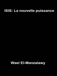 Title: Isis: La Nouvelle Puissance, Author: Wael El