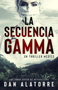 Title: La secuencia Gamma: un thriller médico, Author: Dan Alatorre