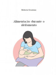 Title: Alimentação Durante O Aleitamento: Mini Guia Sobre A Saúde, Author: Roberta Graziano
