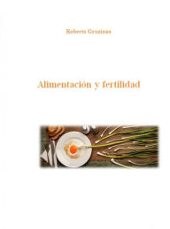 Title: Alimentación Y Fertilidad: Miniguía Para La Salud, Author: Roberta Graziano