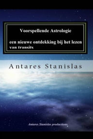 Title: Voorspellende Astrologie, Een Nieuwe Ontdekking Bij Het Lezen Van Transits, Author: Antares Stanislas