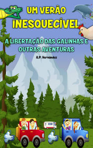 Title: Um Verão Inesquecível: A libertação das galinhas e outras aventuras: Livro infantil. Leitura de 8 a 12 anos., Author: A.P. Hernández