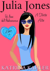 Title: Julia Jones - Gli Anni dell'Adolescenza: Libro 7- A Testa Alta, Author: Katrina Kahler