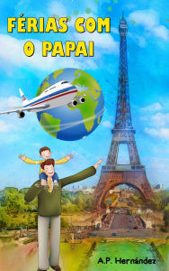 Title: Férias com o Papai: Livro infantil de 6 a 7 anos de idade. Uma viagem muito especial!, Author: A.P. Hernández