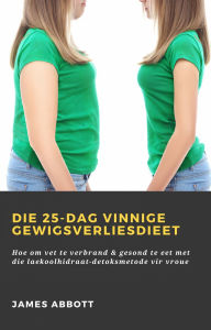 Title: Die 25-dag vinnige gewigsverliesdieet: Hoe om vet te verbrand & gesond te eet met die laekoolhidraat-detoksmetode vir vroue, Author: James Abbott