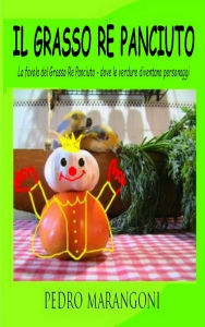 Title: Il Grasso Re Panciuto: La favola del Grasso Re Panciuto - dove le verdure diventano personaggi, Author: pedro marangoni