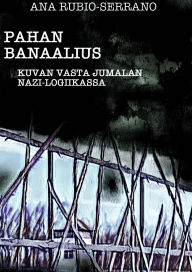 Title: Pahan Banaalius: Kuvan vasta Jumalan Nazi-Logiikassa, Author: Ana Rubio-Serrano