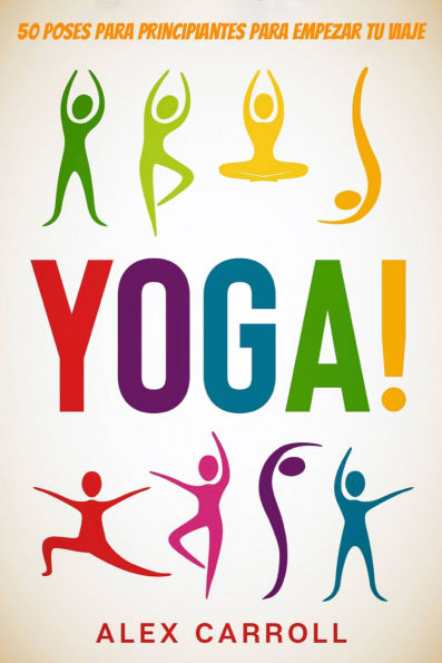 ¡Yoga!: 50 Poses Para Principiantes Para Empezar Tu Viaje