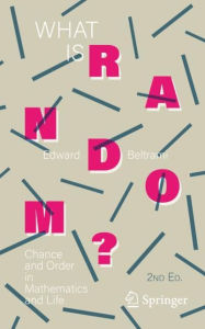 Title: What Is Random?: Chance and Order in Mathematics and Life, Author: Edward Beltrami