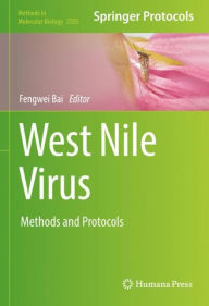 Title: West Nile Virus: Methods and Protocols, Author: Fengwei Bai