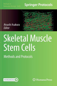 Title: Skeletal Muscle Stem Cells: Methods and Protocols, Author: Atsushi Asakura