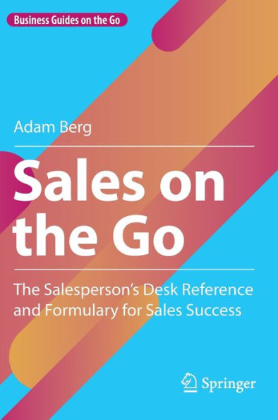 Sales on The Go: Salesperson's Desk Reference and Formulary for Success