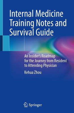 Internal Medicine Training Notes and Survival Guide: An Insider's Roadmap for the Journey from Resident to Attending Physician