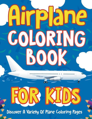 Airplane Coloring Book For Kids Discover A Variety Of Plane Coloring Pages By Bold Illustrations Paperback Barnes Noble