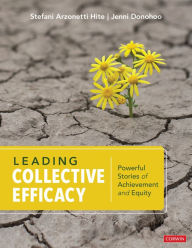 Title: Leading Collective Efficacy: Powerful Stories of Achievement and Equity, Author: Stefani Arzonetti Hite