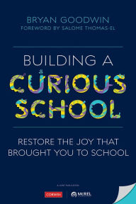 Title: Building a Curious School: Restore the Joy That Brought You to School, Author: Bryan Goodwin