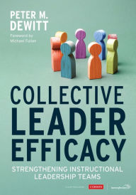 Title: Collective Leader Efficacy: Strengthening Instructional Leadership Teams, Author: Peter M. DeWitt