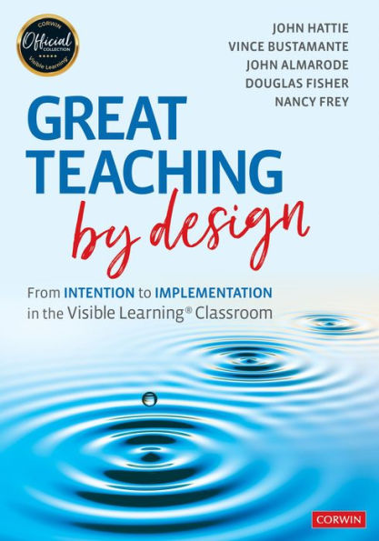Great Teaching by Design: From Intention to Implementation the Visible Learning Classroom