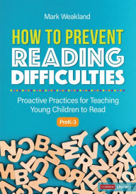 Title: How to Prevent Reading Difficulties, Grades PreK-3: Proactive Practices for Teaching Young Children to Read, Author: Mark Weakland