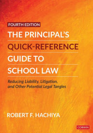 Title: The Principal's Quick-Reference Guide to School Law: Reducing Liability, Litigation, and Other Potential Legal Tangles, Author: Robert F. Hachiya