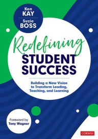 Title: Redefining Student Success: Building a New Vision to Transform Leading, Teaching, and Learning, Author: Ken Kay