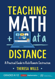 Title: Teaching Math at a Distance, Grades K-12: A Practical Guide to Rich Remote Instruction, Author: Theresa E. Wills