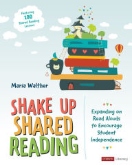 Title: Shake Up Shared Reading [Grades PreK-3]: Expanding on Read Alouds to Encourage Student Independence, Author: Maria P. Walther