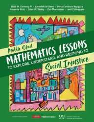 Title: Middle School Mathematics Lessons to Explore, Understand, and Respond to Social Injustice, Author: Basil M. Conway
