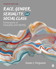 Title: Race, Gender, Sexuality, and Social Class: Dimensions of Inequality and Identity, Author: Susan J. Ferguson